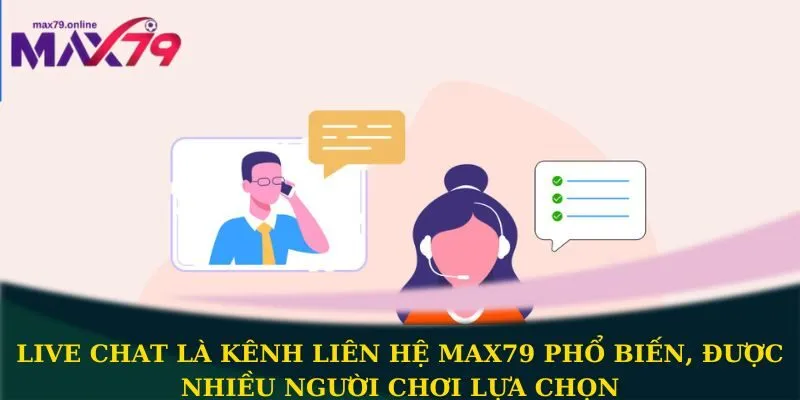 Live chat là kênh liên hệ Max79