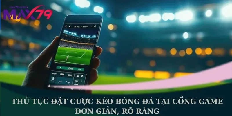 Thủ tục đặt cược kèo bóng đá